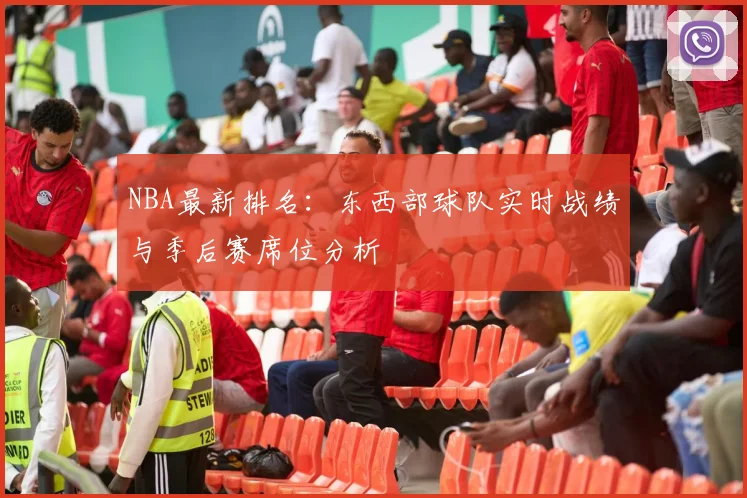 NBA最新排名：东西部球队实时战绩与季后赛席位分析